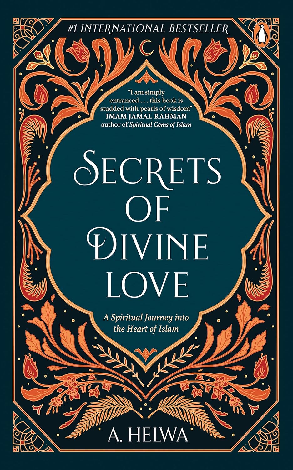 Secrets of Divine Love : A Spiritual Journey into the Heart of Islam | A. Helwa