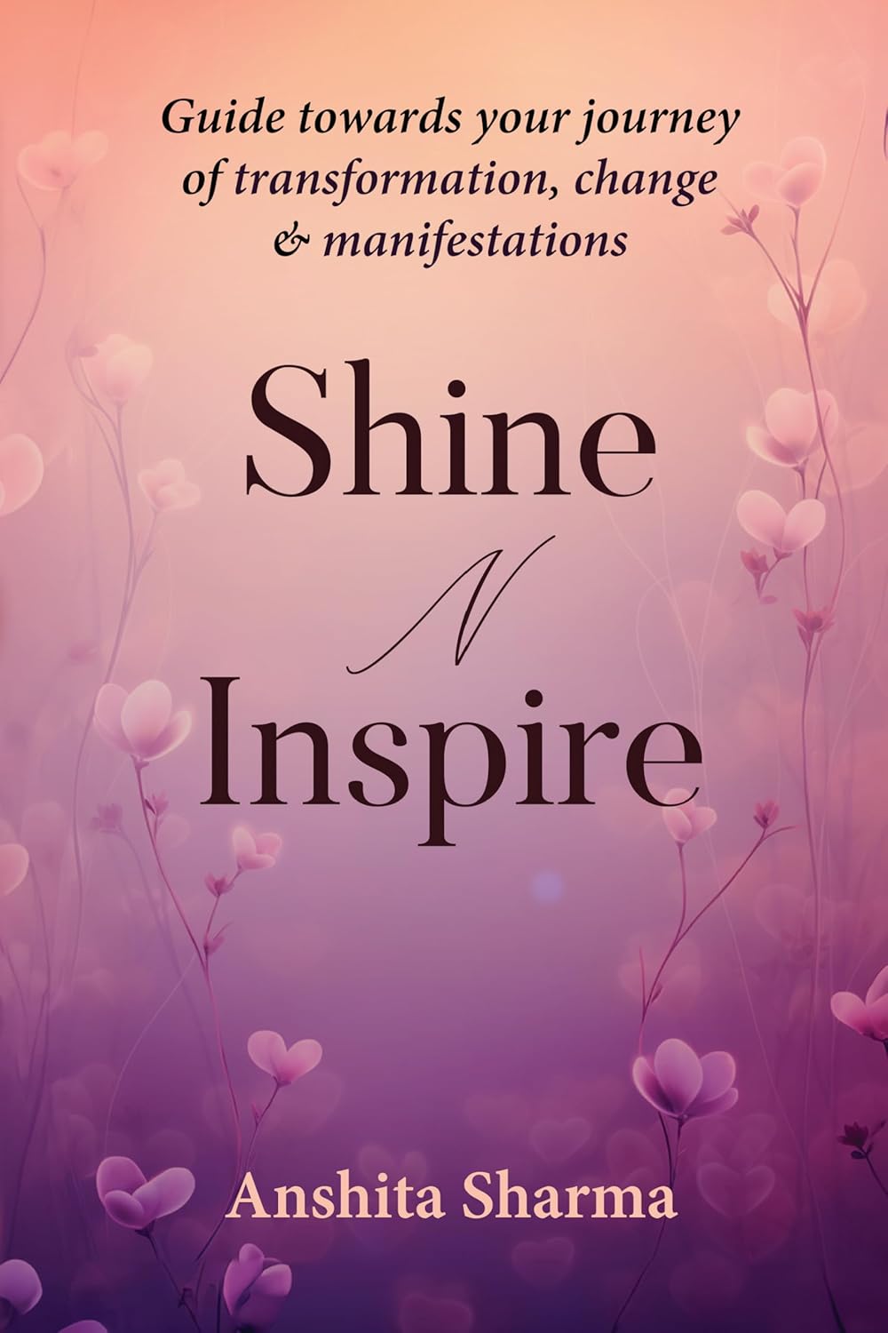Shine N Inspire : Guide Towards Your Journey of Transformation, Change & Manifestations | Anshita Sharma