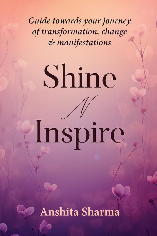 Shine N Inspire : Guide Towards Your Journey of Transformation, Change & Manifestations | Anshita Sharma