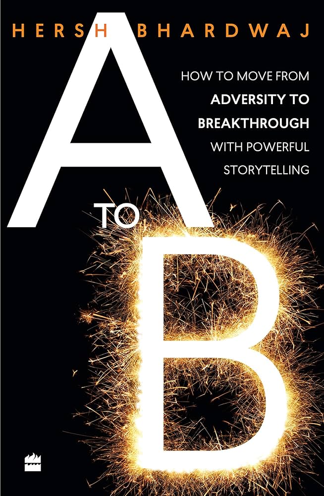 A to B: How to Move from Adversity to Breakthrough With Powerful Storytelling | Hersh Bhardwaj