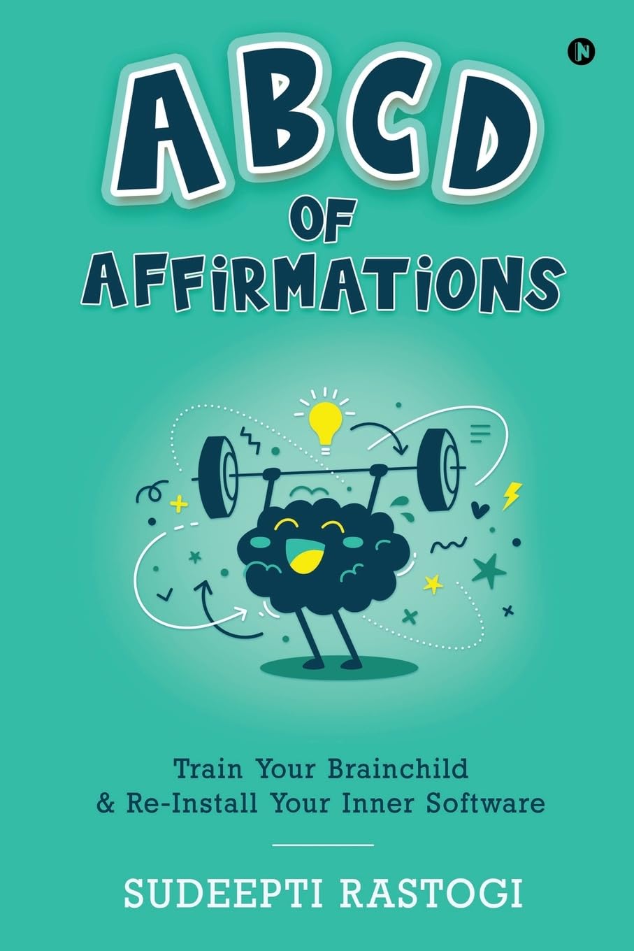 ABCD of Affirmations : Train Your Brainchild & Re-Install Your Inner Software | Sudeepti Rastogi