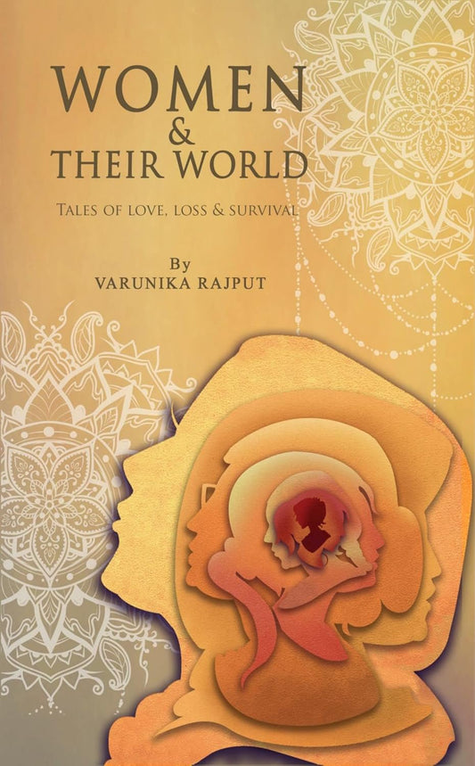 Women And Their World : Tales Of Love, Loss, and Survival | Varunika Rajput