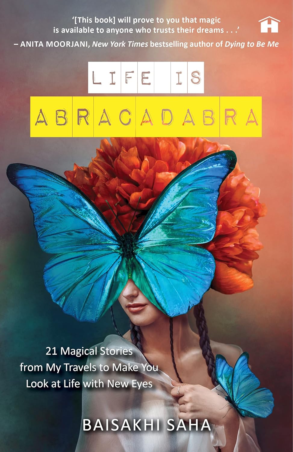 Life Is Abracadabra: 21 Magical Stories from My Travels to Make You Look at Life with New Eyes | Baisakhi Saha
