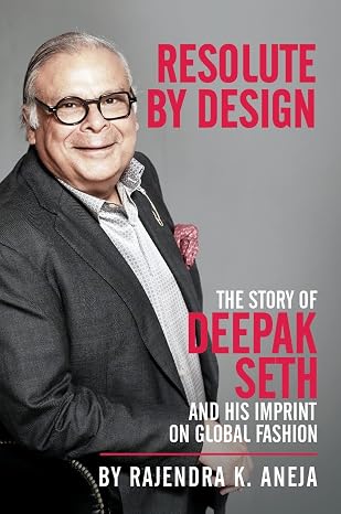 Resolute By Design: The Story of Deepak Seth and His Imprint On Global Fashion | Rajendra K. Aneja | Kharidobechobooks