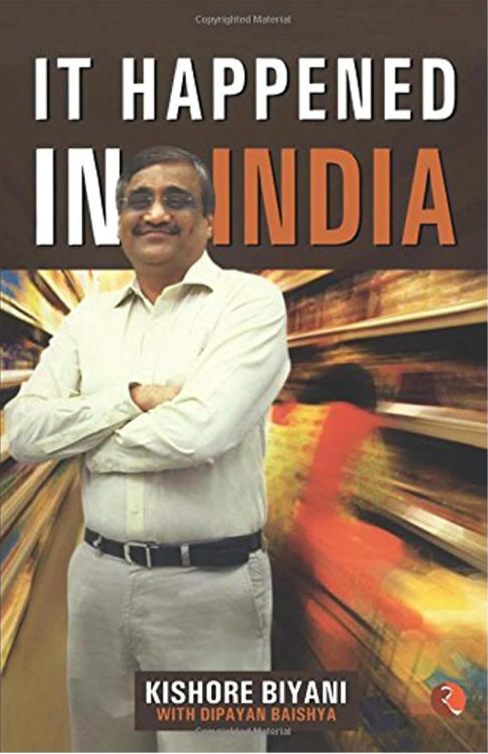 It Happened in India: The Story of Pantaloons, Big Bazaar, Central and the Great Indian Consumer | Kishore Biyani | Kharidobechobooks