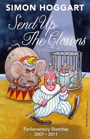Send Up the Clowns: Parliamentary Sketches 2007-2011 | Simon Hoggart | Kharidobechobooks