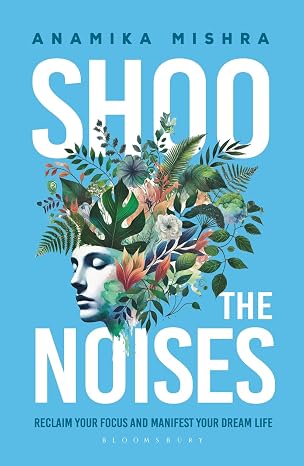 Shoo the Noises: Reclaim your Focus and Manifest your Dream Life | Anamika Mishra | Kharidobechobooks