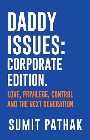 Daddy Issues: Corporate Edition: Love, Privilege, Control and the Next Generation | Sumit Pathak | Kharidobechobooks