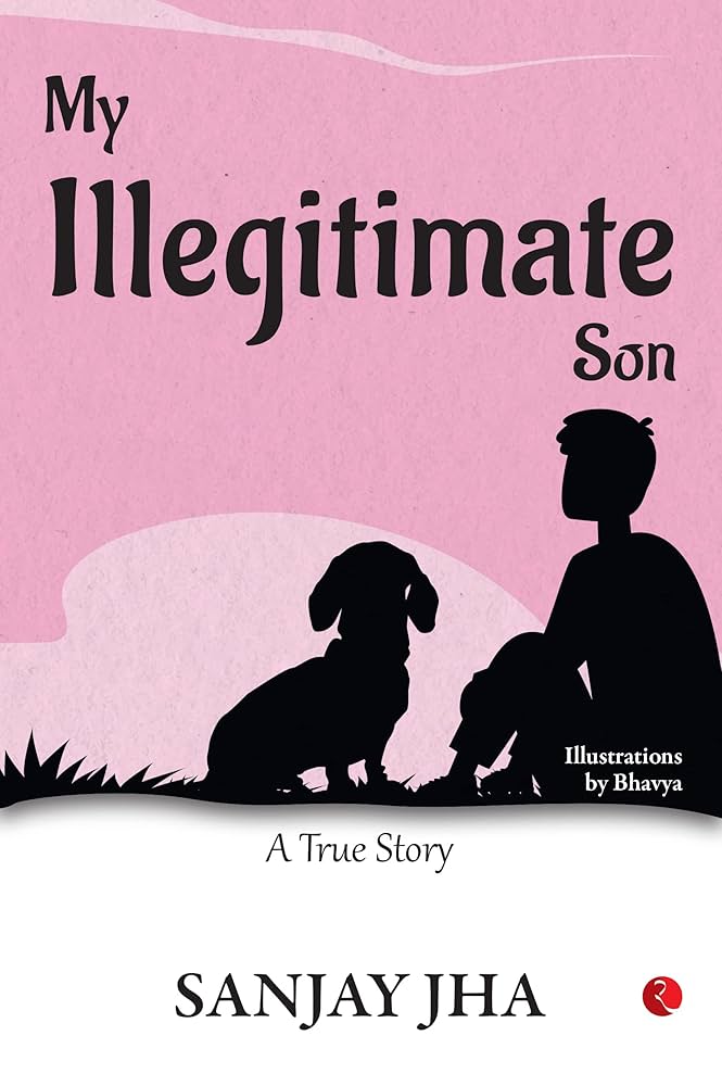 My Illegitimate Son: A True Story | Sanjay Jha