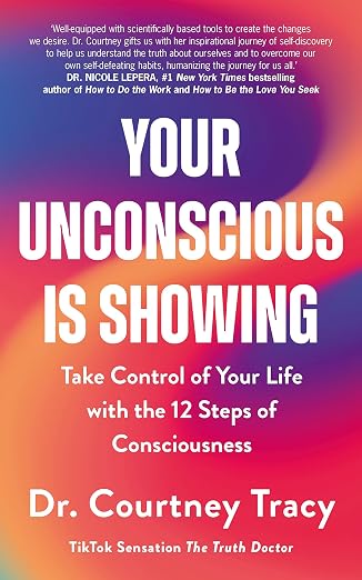 Your Unconscious Is Showing: Take Control of Your Life with the 12 Steps of Consciousness | Dr Courtney Tracy | Kharidobechobooks
