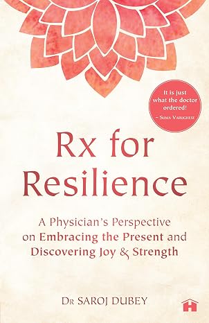 Rx for Resilience: A Physician's Perspective on Embracing the Present and Discovering Joy & Strength | Dr Saroj Dubey | Kharidobechobooks