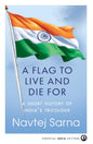 A FLAG TO LIVE AND DIE FOR | Navtej Sarna