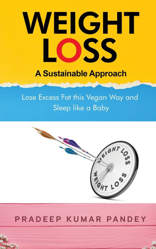 Weight Loss - A Sustainable Approach : Lose Excess Fat this Vegan Way and Sleep like a Baby | Pradeep Kumar Pandey