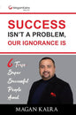 Success Isn't a Problem, Our Ignorance Is : 6 Trap Super Successful People Avoid | Magan Kalra