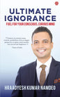 Ultimate Ignorance : Fuel For Your Conscious, Curious Mind | Hraadyesh Kumar Namdeo