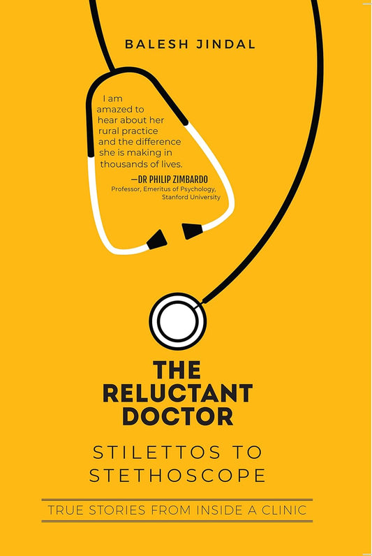 The Reluctant Doctor : Stilettos to Stethoscope - True Stories from inside a Clinic | Balesh Jindal
