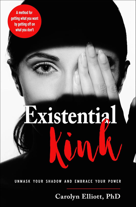 Existential Kink: Unmask Your Shadow and Embrace Your Power | Ph.D. Elliott, Carolyn