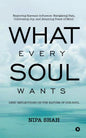 What Every Soul Wants : Deep Reflections on the Nature of our Soul | Nipa Shah