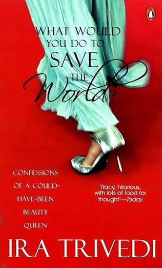 What Would You Do to Save the World?: Confessions of a Could-have-been Beauty Queen |  Ira Trivedi  | Kharidobechobooks