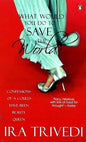 What Would You Do to Save the World?: Confessions of a Could-have-been Beauty Queen |  Ira Trivedi  | Kharidobechobooks