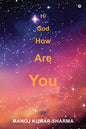 Hi God How Are You | Manoj Kumar Sharma