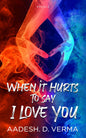 When It Hurts To Say I Love You | Aadesh. D. Verma