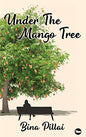 UNDER THE MANGO TREE | BINA PILLAI