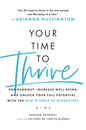 Your Time to Thrive: End Burnout, Increase Well-being, and Unlock Your Full Potential with the New Science of Microsteps | Arianna Huffington, Marina Khidekel & Thrive Global