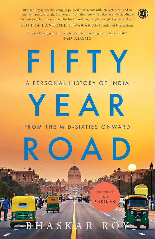 Fifty Year Road : A Personal History of India from the Mid-Sixties Onward | Bhaskar Roy