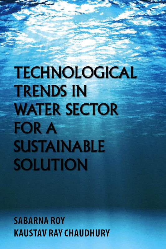 Technological Trends in Water Sector for a Sustainable Solution (HARD COVER) | Sabarna Roy And Kaustav Ray Chaudhury