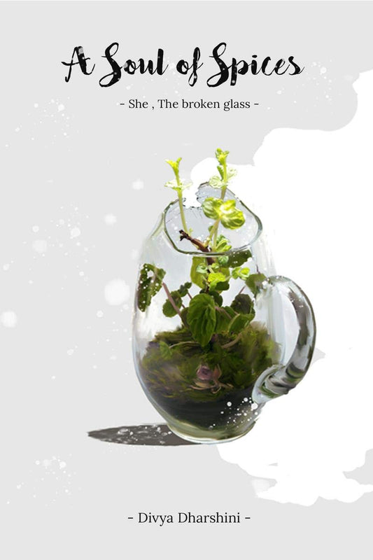 A Soul of Spices : She, the broken glass | Divya Dharshini