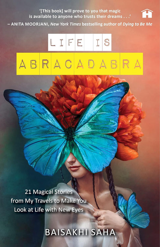 Life Is Abracadabra: 21 Magical Stories from My Travels to Make You Look at Life with New Eyes | Baisakhi Saha