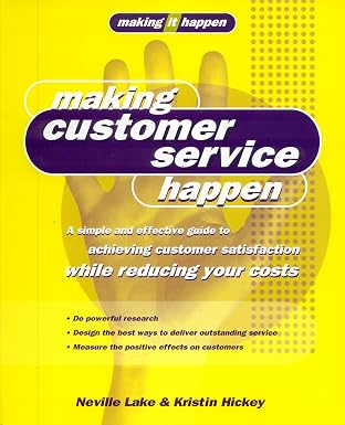 Making Customer Service Happen: A Simple and Effective Guide to Achieving Customer Satisfaction While Reducing Your Costs  |  Lake & Hickey |  Kharidobechobooks