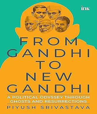 From Gandhi to New Gandhi:  A Political Odyssey through Ghosts and Resurrections | Piyush Srivastava |  Kharidobechobooks