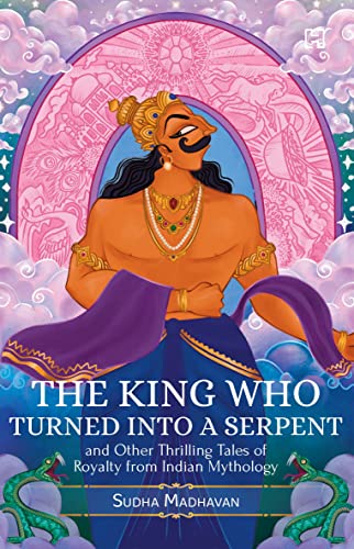 THE KING WHO TURNED INTO A SERPENT AND OTHER THRILLING TALES OF ROYALTY FROM INDIAN MYTHOLOGY THE KING WHO TURNED INTO A SERPENT AND OTHER THRILLING TALES OF ROYALTY FROM INDIAN MYTHOLOGY | Sudha Madhavan |  Kharidobechobooks
