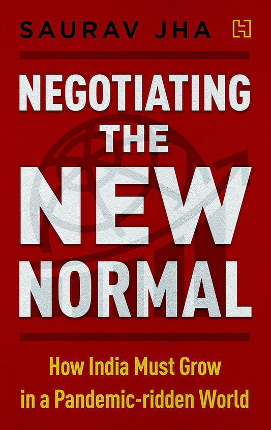 Negotiating the New Normal: How India Must Grow in a Pandemic-Ridden World | Saurav Jha (HARD COVER)