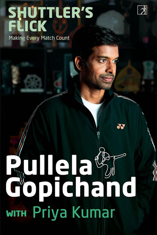 SHUTTLERS FLICK: Making Every Match Count |  Pullela Gopichand & Priya Kumar (HARD COVER)
