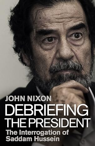 Debriefing the President: The Interrogation of Saddam Hussein | John Nixon  | Kharidobechobooks