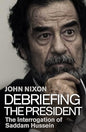 Debriefing the President: The Interrogation of Saddam Hussein | John Nixon  | Kharidobechobooks