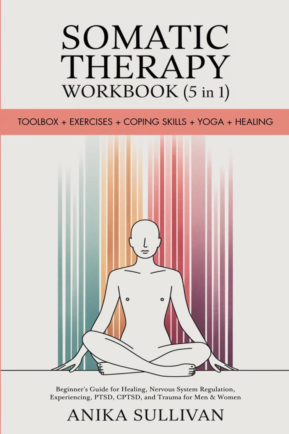 Somatic Therapy Workbook (5 in 1): Toolbox + Exercises + Coping Skills + Yoga + Healing: A Beginner's Guide for Somatic Healing, Nervous System ... Men and Women (Healing Holistically Books) | Anika Sullivan | KharidobechoBooks