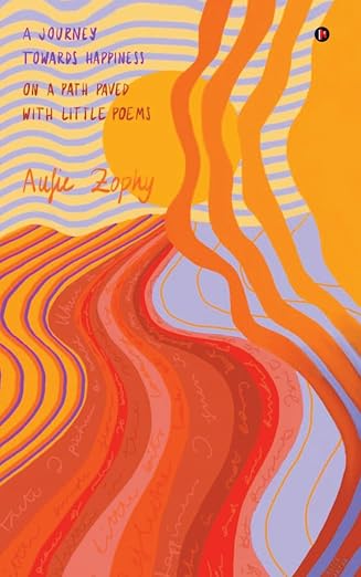 A Journey Towards Happiness: On A Path Paved With Little Poems | Aufie Zophy | Kharidobechobooks