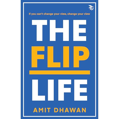 The Flip Life: If you can't change your view, change your view( Self-help Humanizing relationships Poetry & Quote Collection) | Amit Dhawan | Kharidobechobooks
