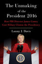 Unmaking Of The President 2016: How FBI Director James Comey Cost Hillary Clinton the Presidency | Lanny J. Davis (HARD COVER)