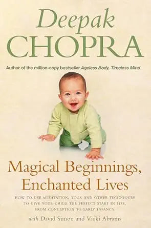 Magical Beginnings, Enchanted Lives: How to use meditation, yoga and other techniques to give your child the perfect start in life, from conception to early | David Simon  &  Dr Deepak Chopra  &  Vicki Abrams |  Kharidobechobooks