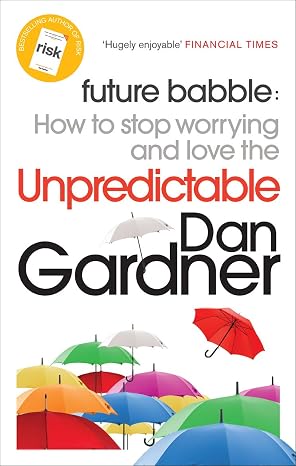 Future Babble: How to Stop Worrying and Love the Unpredictable |  Dan Gardner  |  Kharidobechobooks