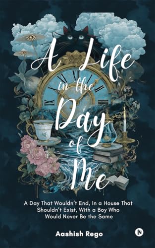 A Life in the Day of Me: A Day That Wouldn’t End, In a House That Shouldn’t Exist, With a Boy Who Would Never Be the Same | Aashish  Rego | |Kharidobechobooks