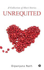 Unrequited: A Collection of Short Stories | Dipanjana Nath |  Kharidobechobooks