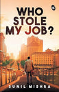 Who Stole My Job? | Sunil Mishra  |  Kharidobechobooks