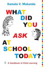 What Did You Ask at School Today? A Handbook on Child Learning | Kamala Mukunda | Kharidobechobooks