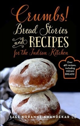 Crumbs!: Bread Stories and Recipes for the Indian Kitchen  | Saee Koranne-Khandekar | Kharidobechobooks